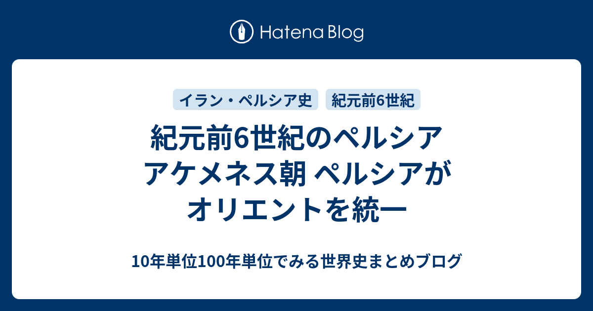 紀元前6世紀のペルシア アケメネス朝 ペルシアがオリエントを統一 10年単位100年単位でみる世界史まとめブログ