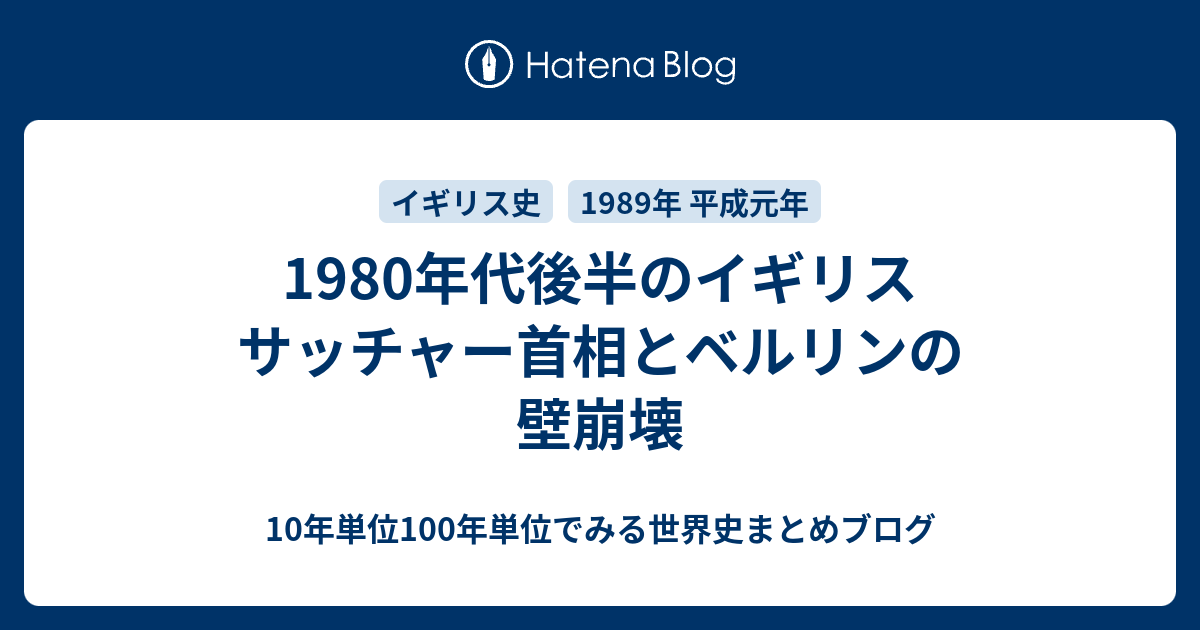 1980å¹´ä»£å¾ŒåŠã®ã‚¤ã‚®ãƒªã‚¹ ã‚µãƒƒãƒãƒ£ãƒ¼é¦–ç›¸ã¨ãƒ™ãƒ«ãƒªãƒ³ã®å£å´©å£Š 10å¹´å˜ä½100å¹´å˜ä½ã§ã¿ã‚‹ä¸–ç•Œå²ã¾ã¨ã‚ãƒ–ãƒ­ã‚°