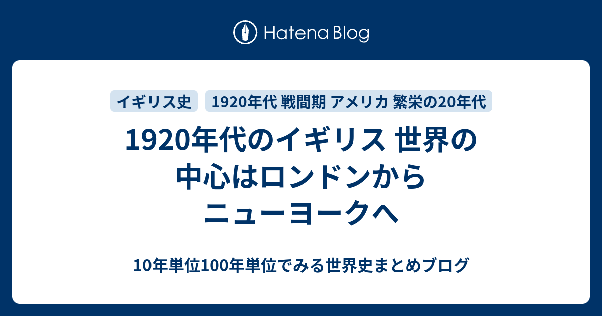 19年代のイギリス 世界の中心はロンドンからニューヨークへ 10年単位100年単位でみる世界史まとめブログ