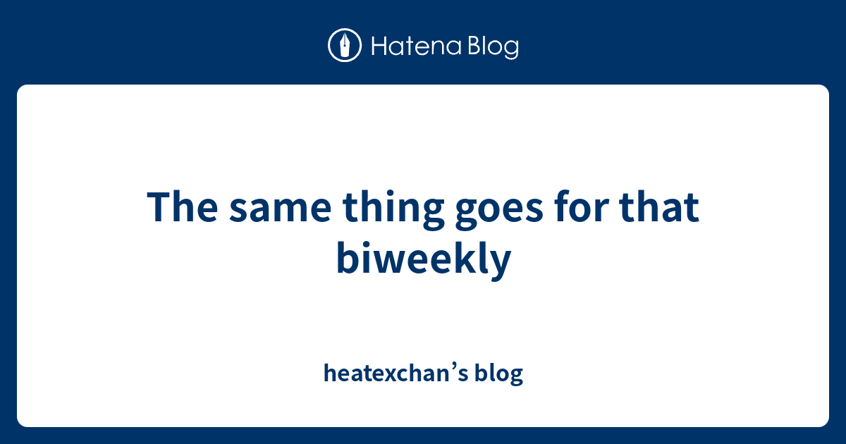 the-same-thing-goes-for-that-biweekly-heatexchan-s-blog