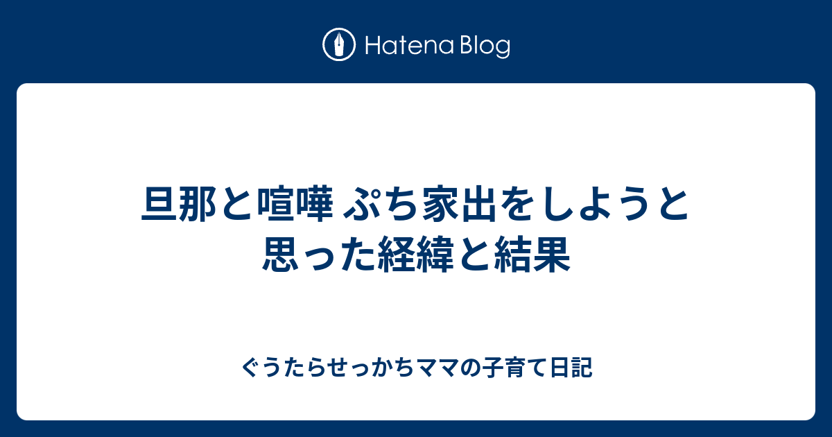 旦那と喧嘩 ぷち家出をしようと思った経緯と結果 ぐうたらせっかちママの子育て日記