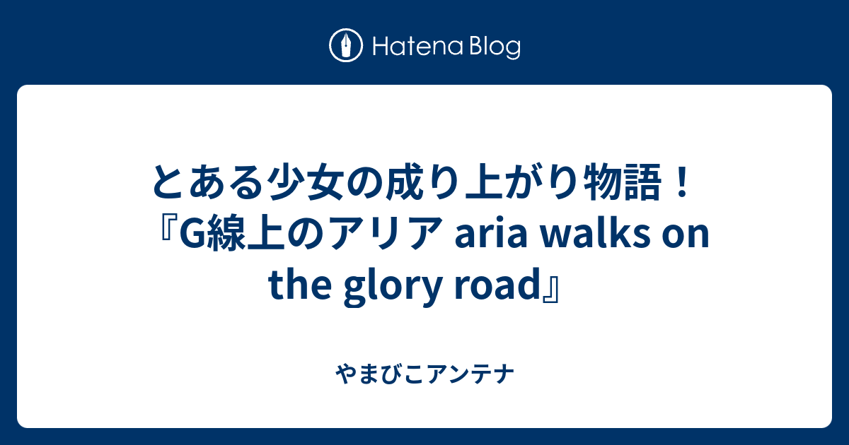 とある少女の成り上がり物語 G線上のアリア Aria Walks On The Glory Road やまびこアンテナ