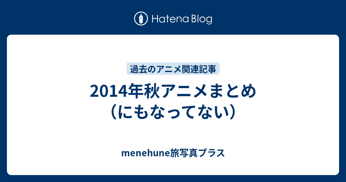 14年秋アニメまとめ にもなってない Menehune旅写真プラス