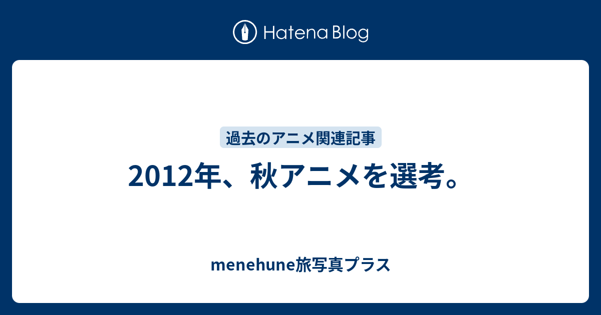 12年 秋アニメを選考 Menehune旅写真プラス