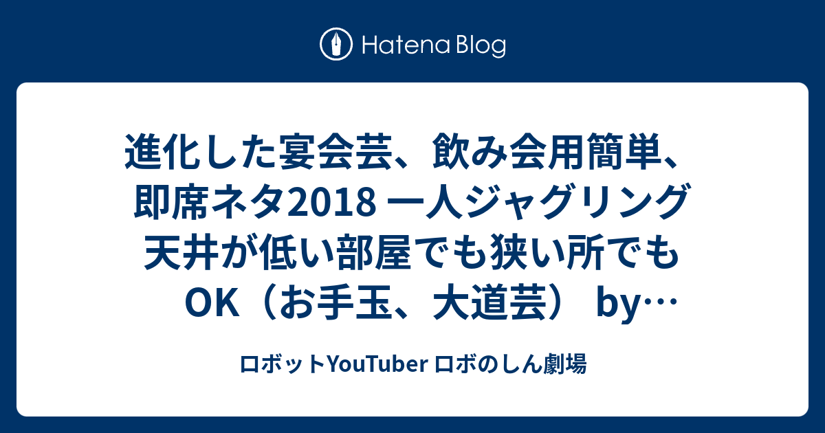 進化した宴会芸 飲み会用簡単 即席ネタ18 一人ジャグリング 天井が低い部屋でも狭い所でもok お手玉 大道芸 By ジャグリングのしんちゃん 片手は持ちっ放しでジャグリングに見えるネタ ロボットyoutuber ロボのしん劇場