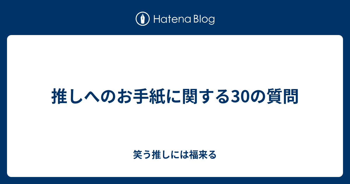 推しへのお手紙に関する30の質問 笑う推しには福来る
