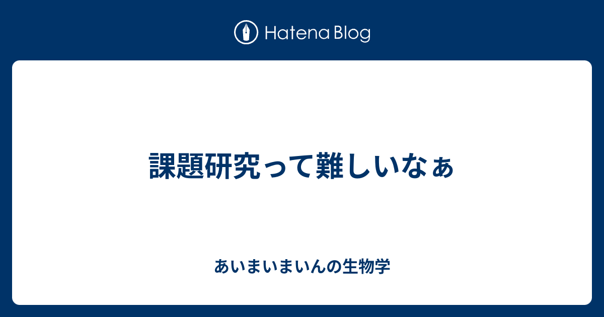 課題研究って難しいなぁ あいまいまいんの生物学