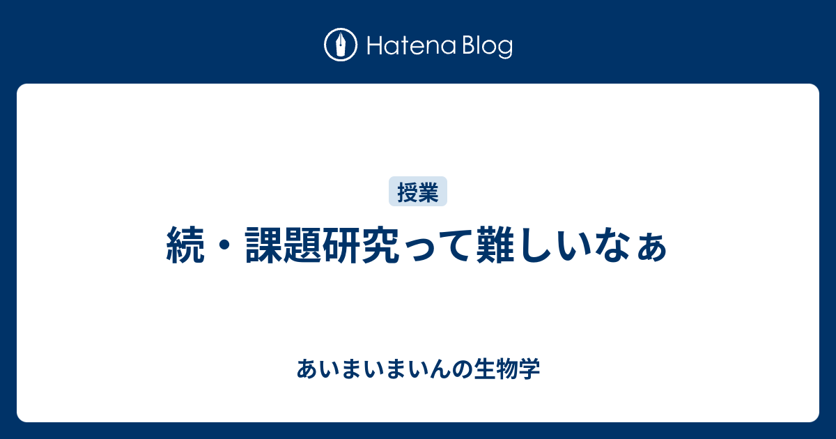 続 課題研究って難しいなぁ あいまいまいんの生物学