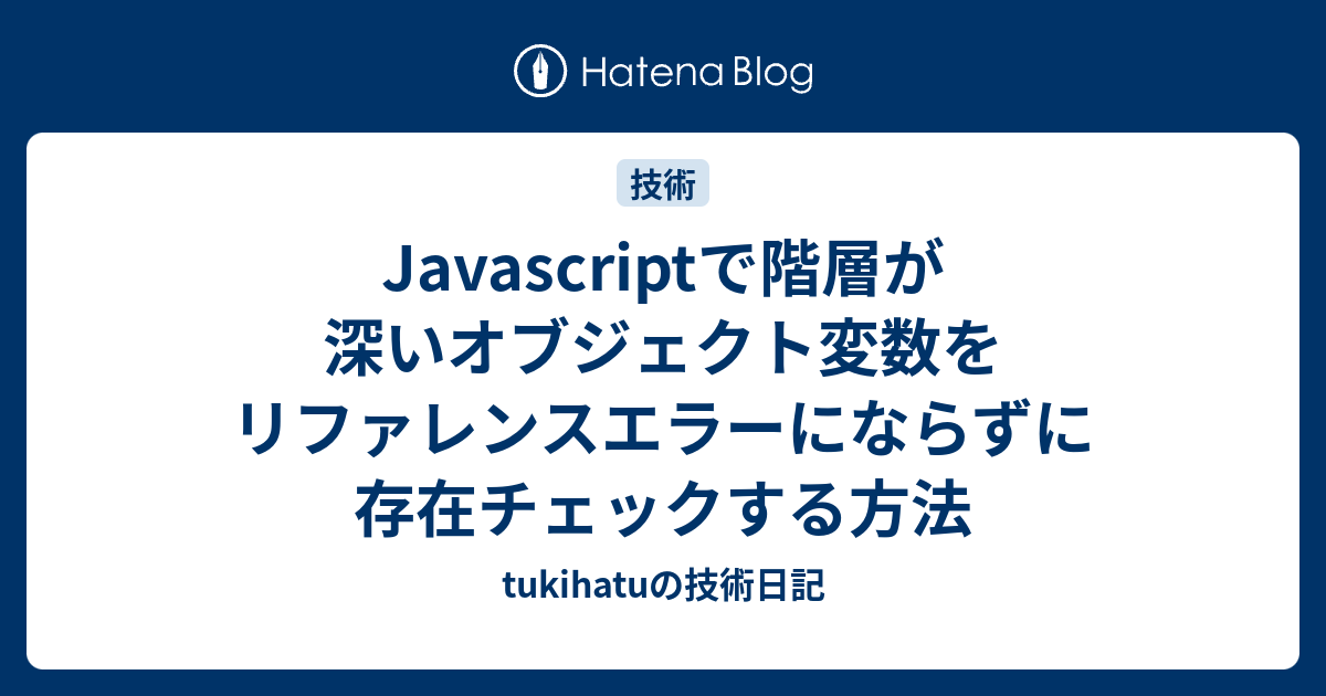 Javascriptで階層が深いオブジェクト変数をリファレンスエラーにならずに存在チェックする方法 Tukihatuの技術日記