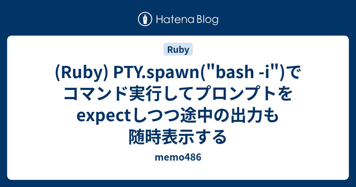 Ruby Pty Spawn Bash I でコマンド実行してプロンプトをexpectしつつ途中の出力も随時表示する Memo