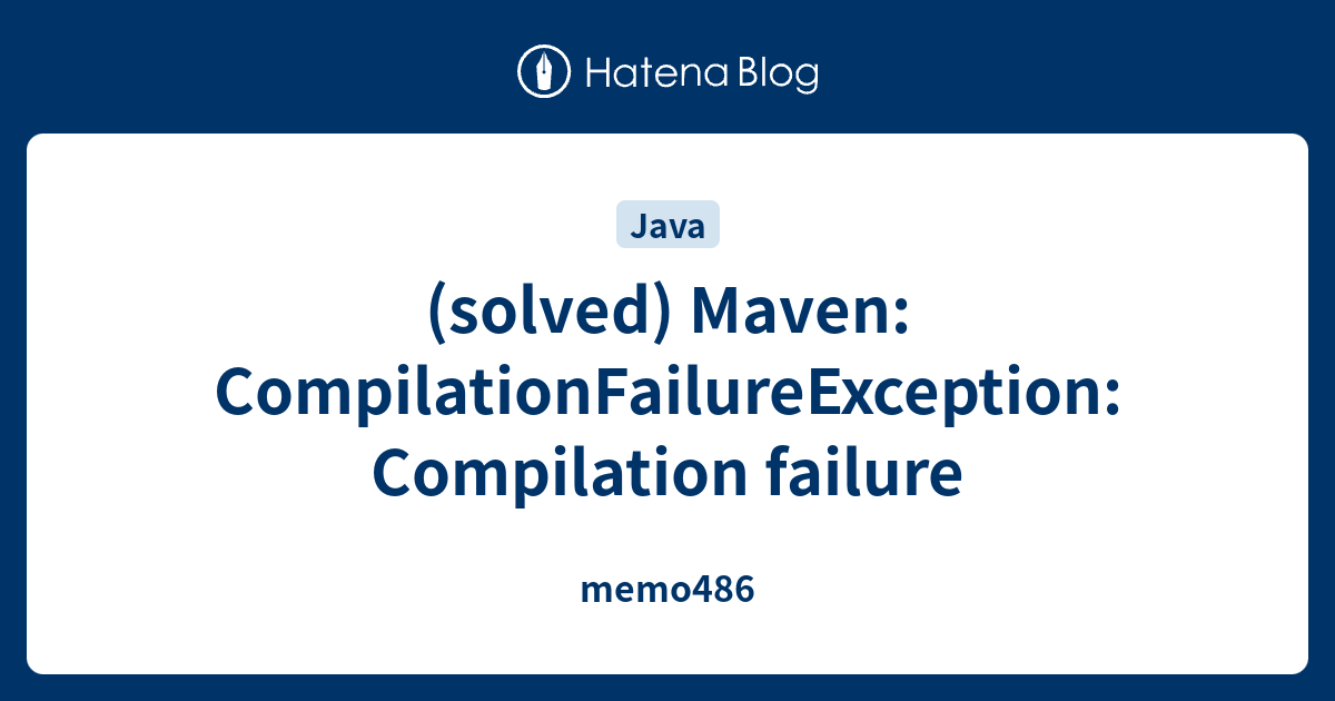 Solved Maven CompilationFailureException Compilation Failure Memo