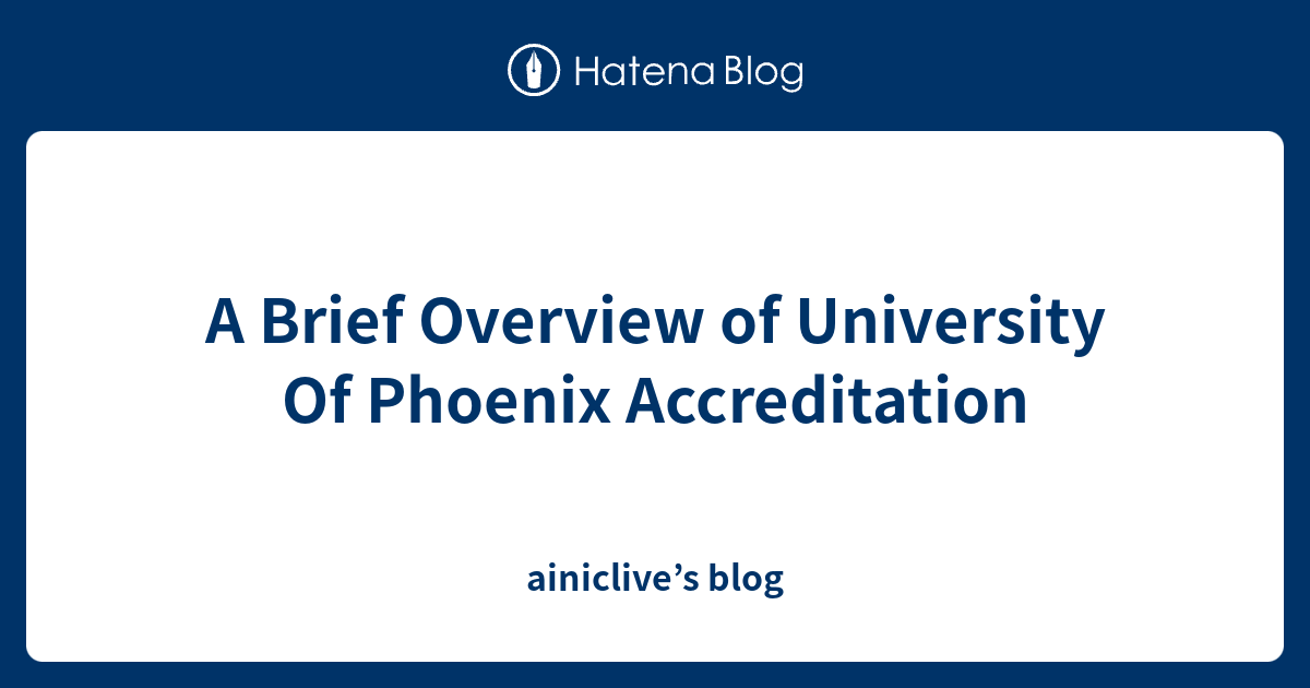 A Brief Overview of University Of Phoenix Accreditation ainiclive’s blog