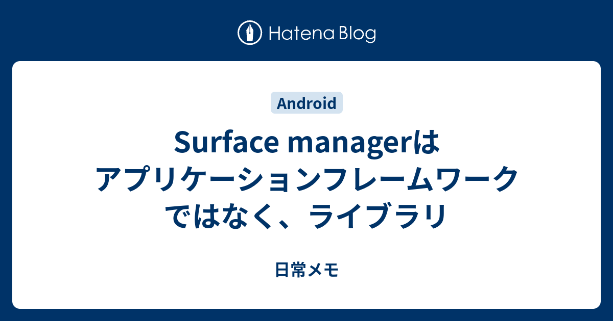 Surface managerはアプリケーションフレームワークではなく、ライブラリ - 日常メモ