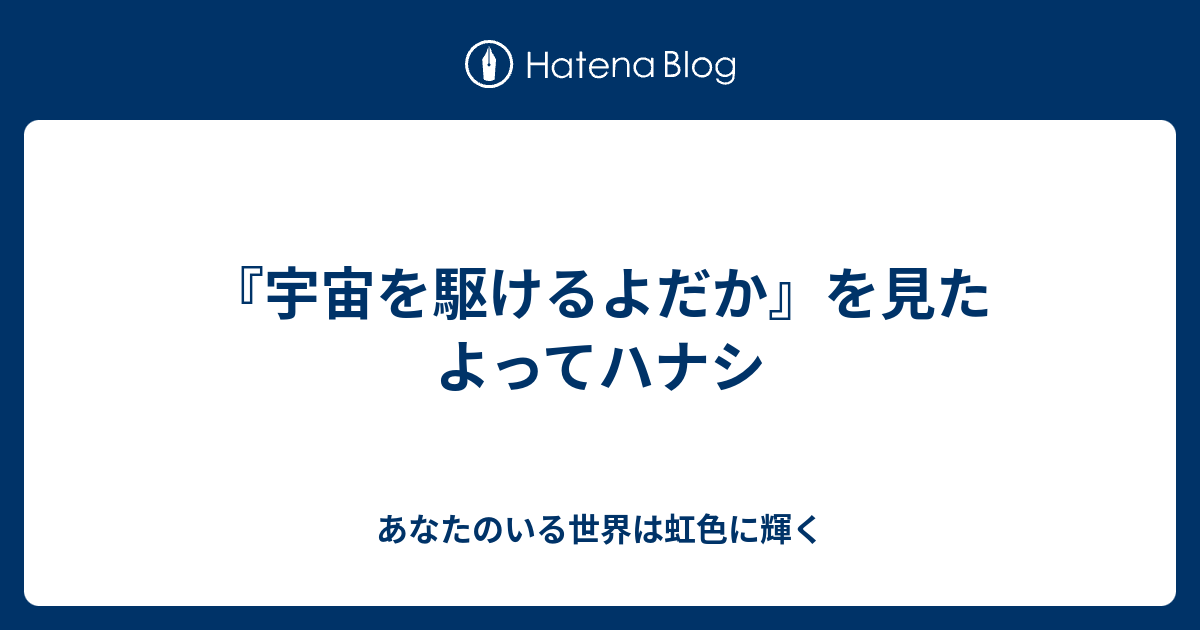 宇宙を駆けるよだか を見たよってハナシ あなたのいる世界は虹色に輝く