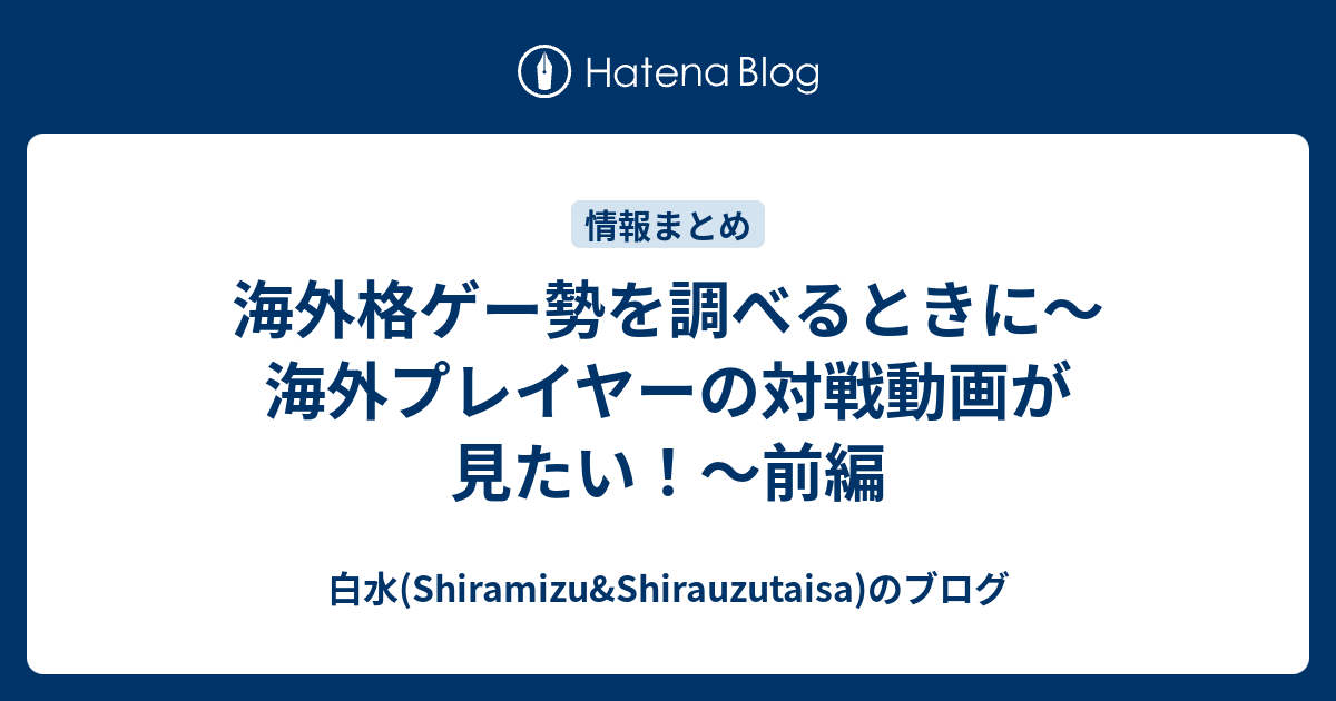海外格ゲー勢を調べるときに 海外プレイヤーの対戦動画が見たい 前編 白水 Shiramizu Shirauzutaisa のブログ
