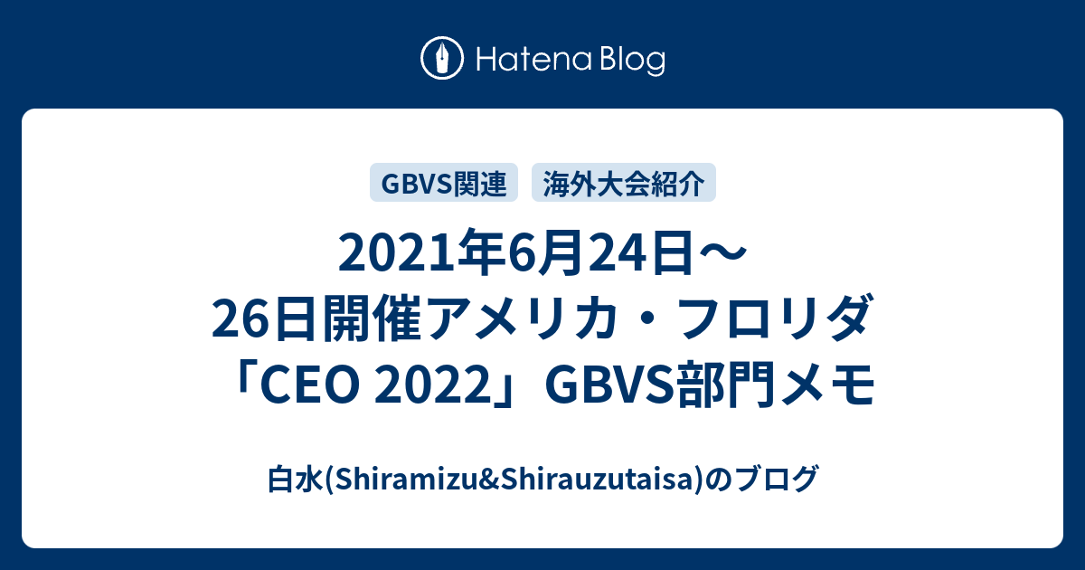 21年6月24日 26日開催アメリカ フロリダ Ceo 22 Gbvs部門メモ 白水 Shiramizu Shirauzutaisa のブログ