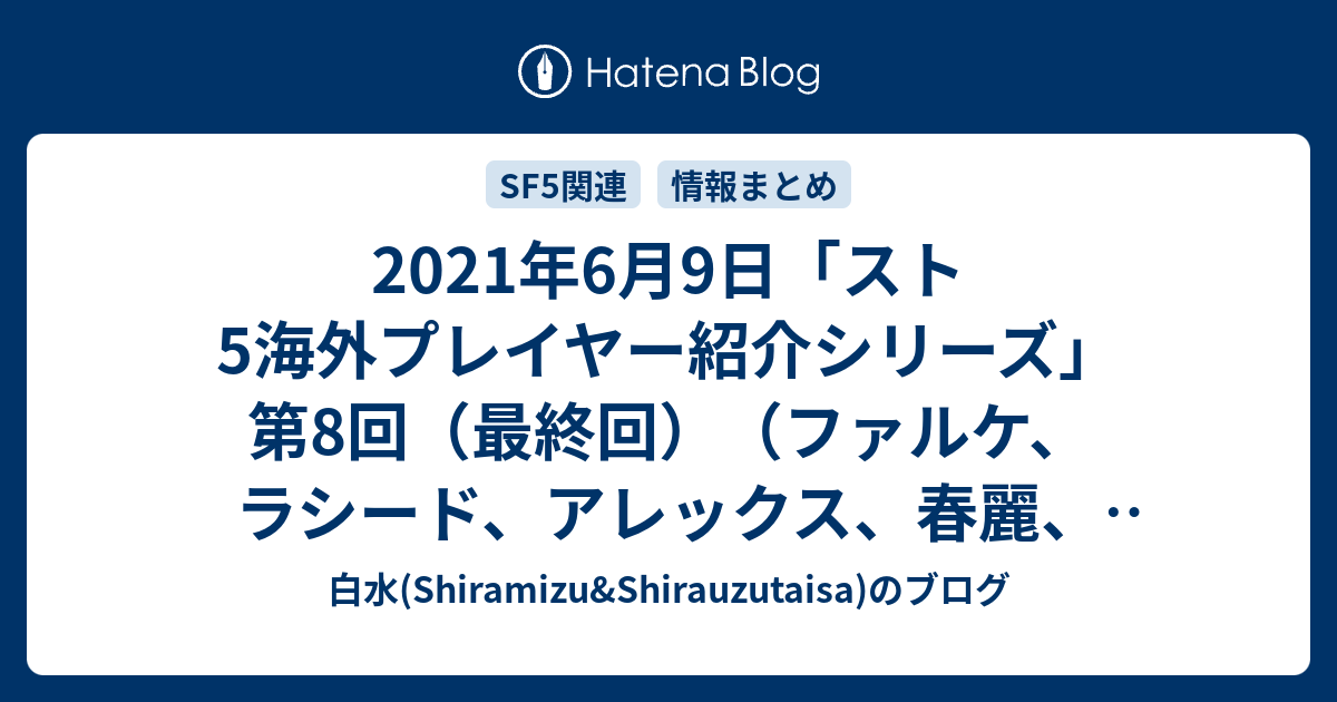 21年6月9日 スト5海外プレイヤー紹介シリーズ 第8回 最終回 ファルケ ラシード アレックス 春麗 ララ編 白水 Shiramizu Shirauzutaisa のブログ