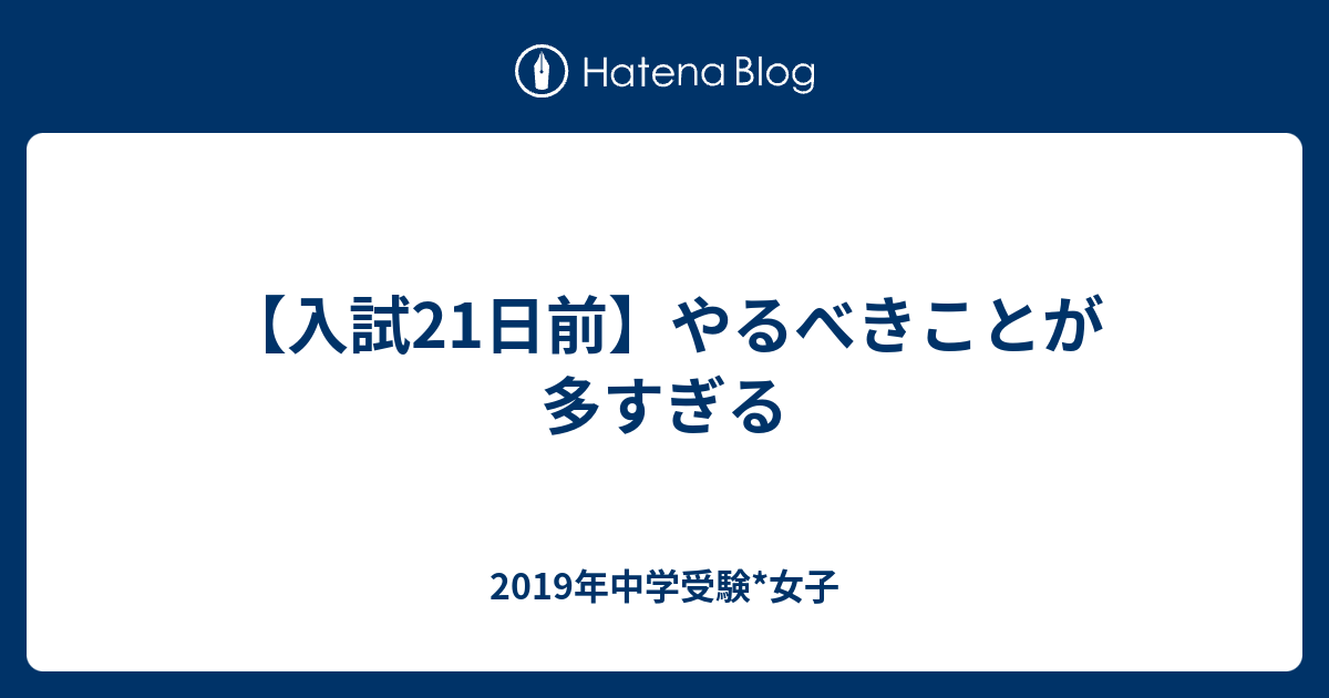 入試21日前 やるべきことが多すぎる 19年中学受験 女子