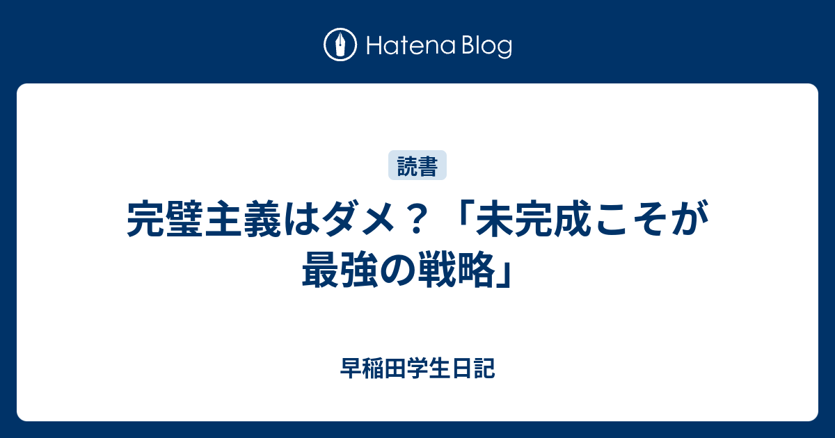 完璧主義はダメ 未完成こそが最強の戦略 早稲田学生日記