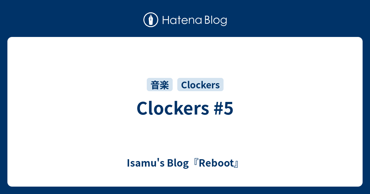Clockers 5 Isamu's Blog『Reboot』