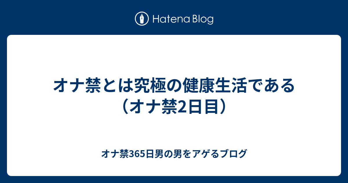 オナ禁とは究極の健康生活である オナ禁2日目 オナ禁365日男の男をアゲるブログ