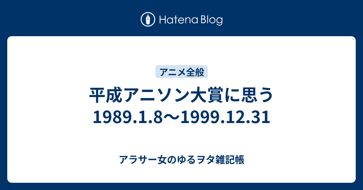 平成アニソン大賞に思う 19 1 8 1999 12 31 アラサー女のゆるヲタ雑記帳