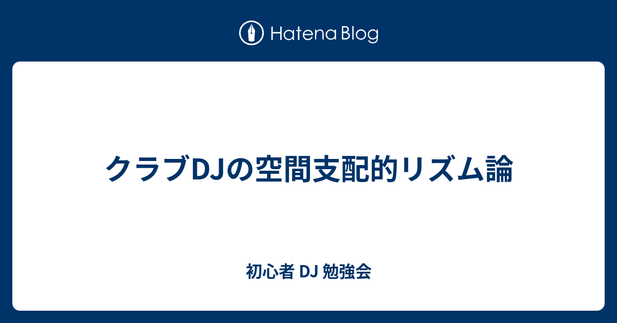 クラブdjの空間支配的リズム論 初心者 Dj 勉強会