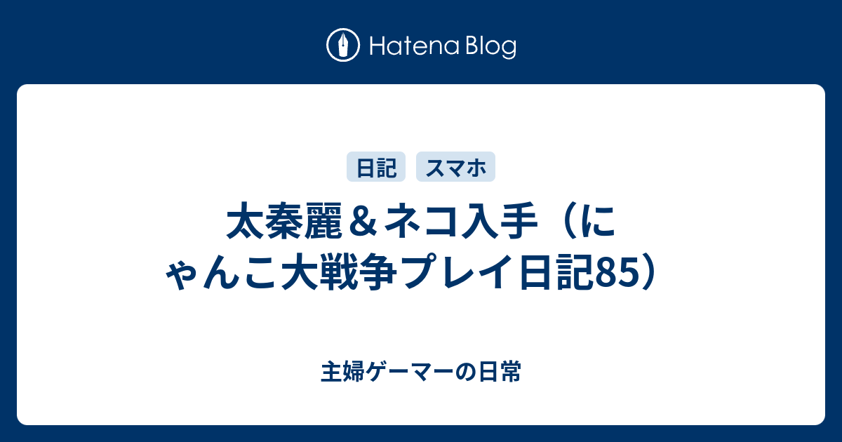 太秦麗 ネコ入手 にゃんこ大戦争プレイ日記85 主婦ゲーマーの日常