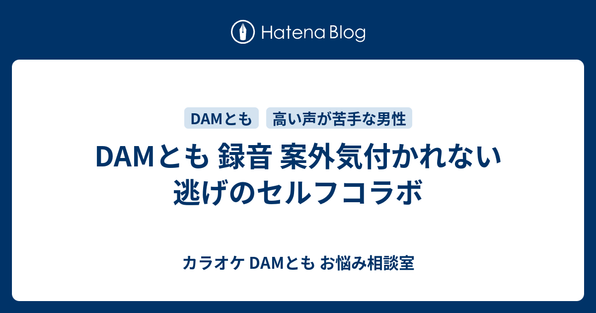 Damとも 録音 案外気付かれない逃げのセルフコラボ カラオケ Damとも お悩み相談室