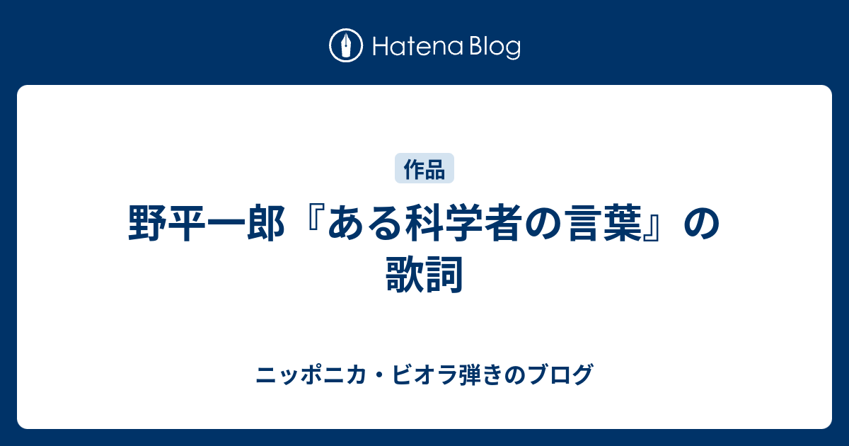 野平一郎 ある科学者の言葉 の歌詞 ニッポニカ ビオラ弾きのブログ