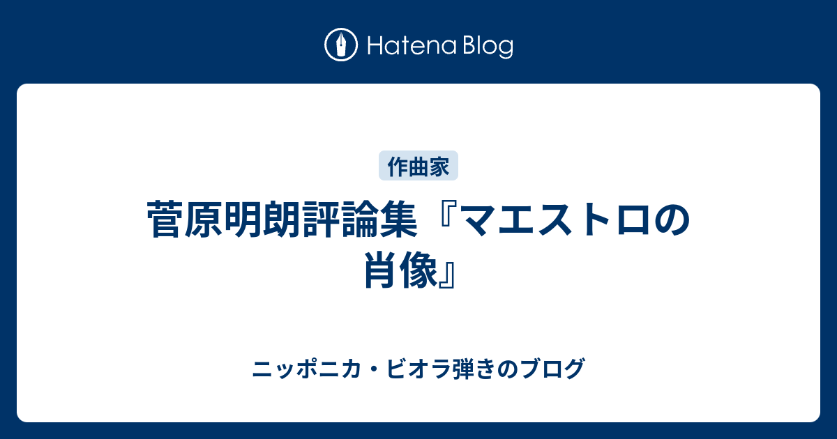 菅原明朗評論集『マエストロの肖像』 - ニッポニカ・ビオラ弾きのブログ