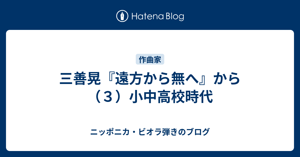 三善晃『遠方から無へ』から（3）小中高校時代 - ニッポニカ・ビオラ