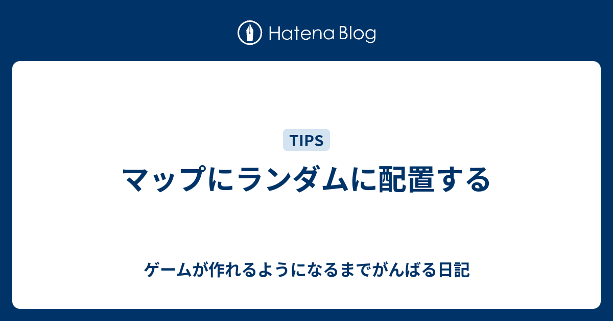 マップにランダムに配置する ゲームが作れるようになるまでがんばる日記