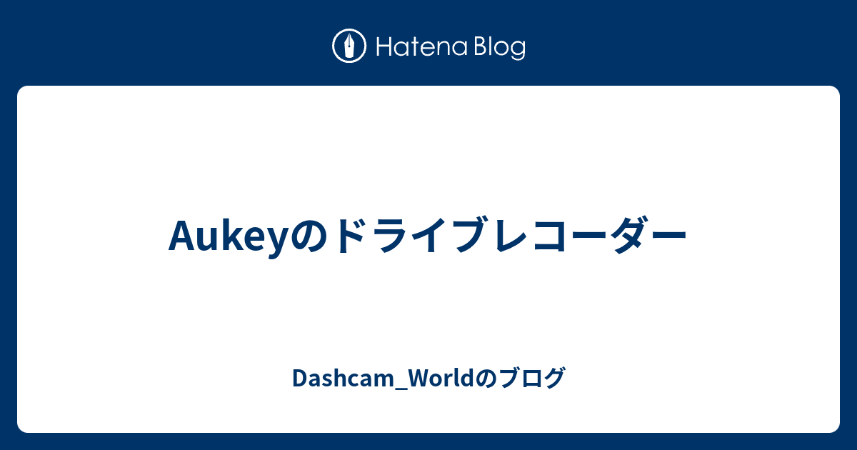 Aukeyのドライブレコーダー Dashcam Worldのブログ