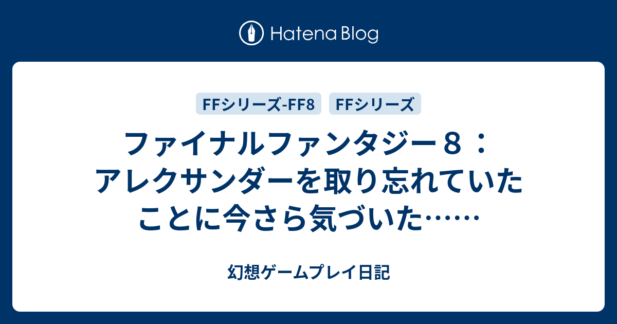 ファイナルファンタジー８ アレクサンダーを取り忘れていたことに今さら気づいた 幻想ゲームプレイ日記