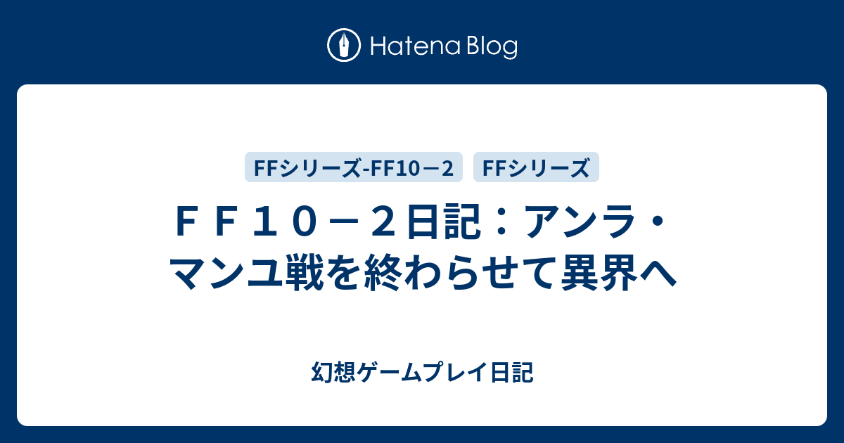 ｆｆ１０ ２日記 アンラ マンユ戦を終わらせて異界へ 幻想ゲームプレイ日記