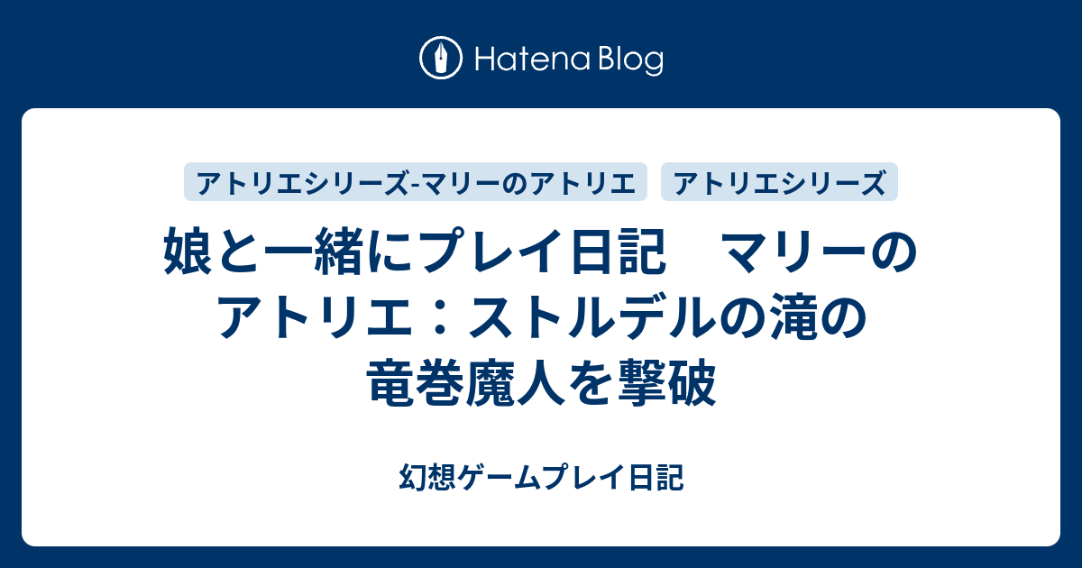 娘と一緒にプレイ日記 マリーのアトリエ ストルデルの滝の竜巻魔人を撃破 幻想ゲームプレイ日記