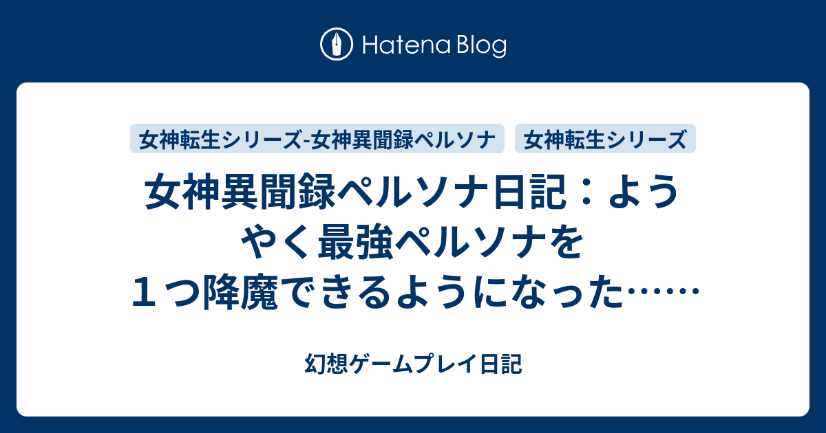 女神異聞録ペルソナ日記 ようやく最強ペルソナを１つ降魔できるようになった 幻想ゲームプレイ日記