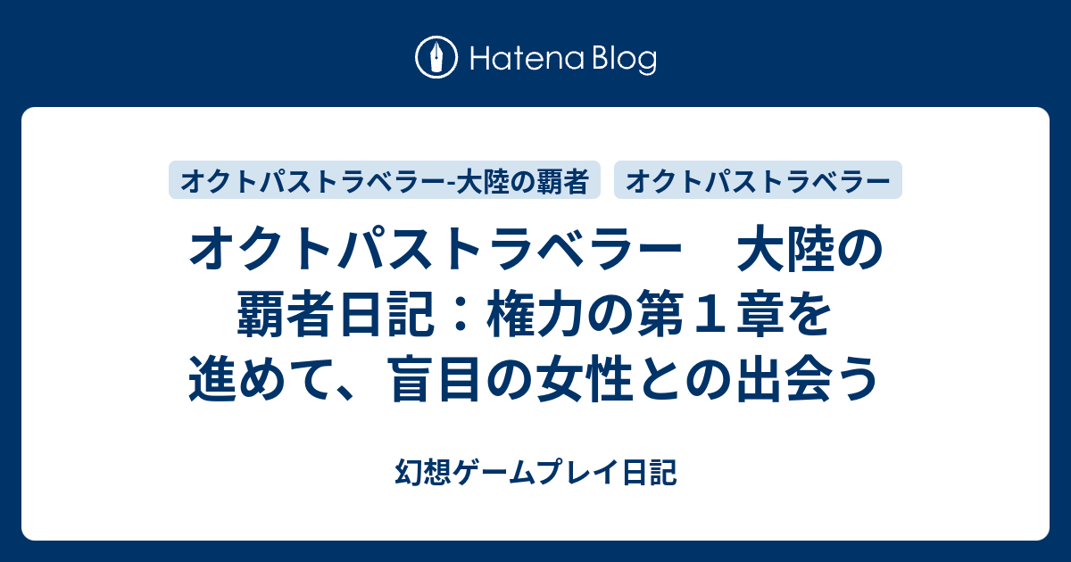 オクトパストラベラー 大陸の覇者日記 権力の第１章を進めて 盲目の女性との出会う 幻想ゲームプレイ日記