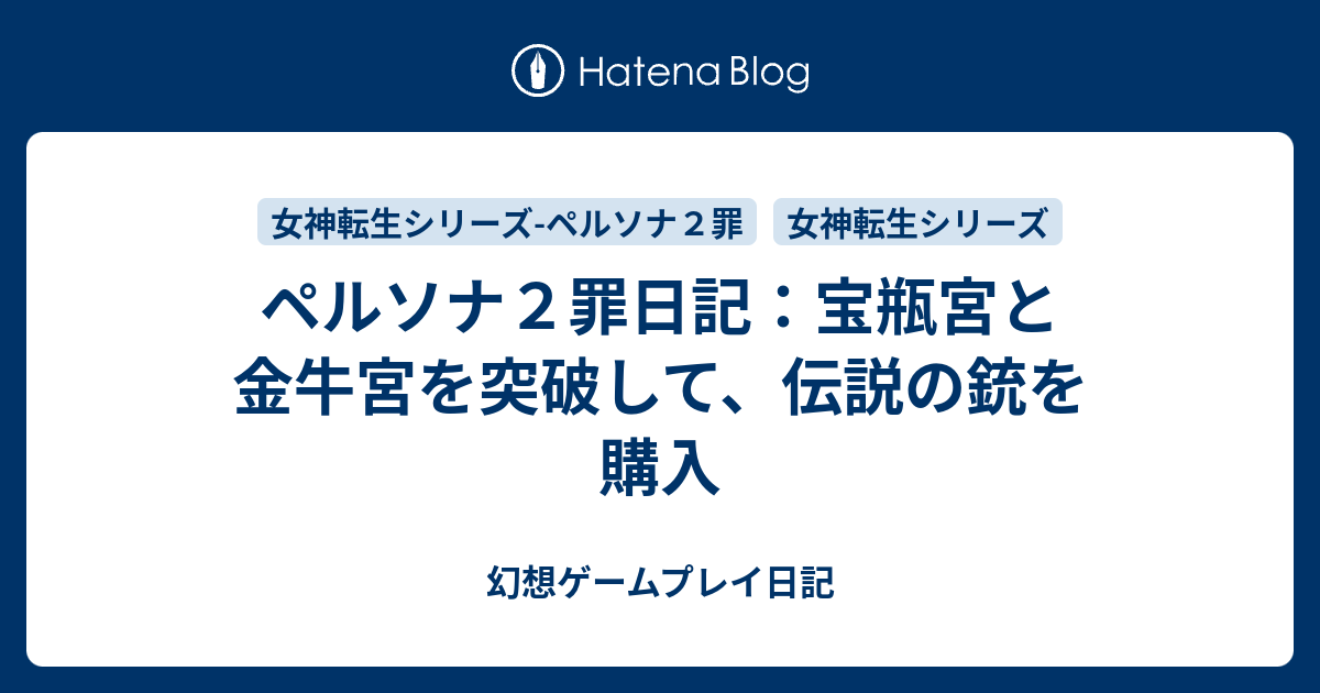 ペルソナ２罪日記 宝瓶宮と金牛宮を突破して 伝説の銃を購入 幻想ゲームプレイ日記