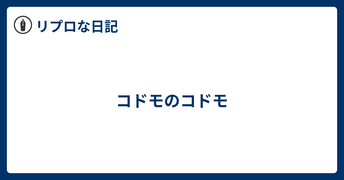 コドモのコドモ リプロな日記