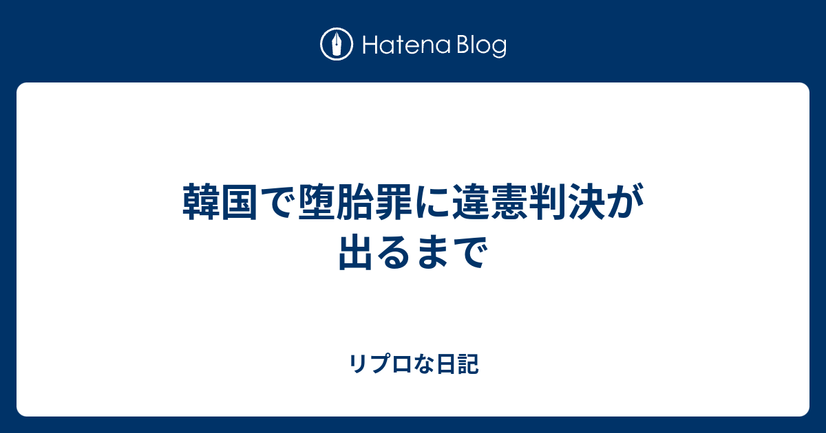 韓国で堕胎罪に違憲判決が出るまで リプロな日記ー産む 産まないの選択と決断 妊娠 中絶 流産 を超えて