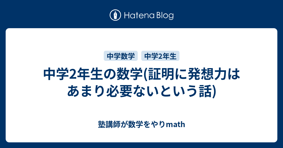 中学2年生の数学 証明に発想力はあまり必要ないという話 塾講師が数学をやりmath