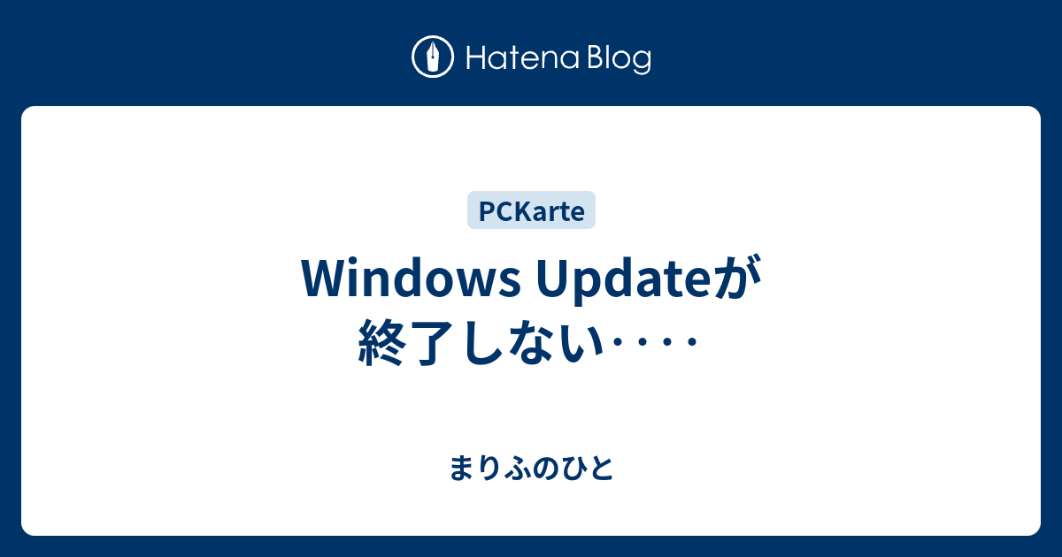 Windows Updateが終了しない‥‥ - まりふのひと