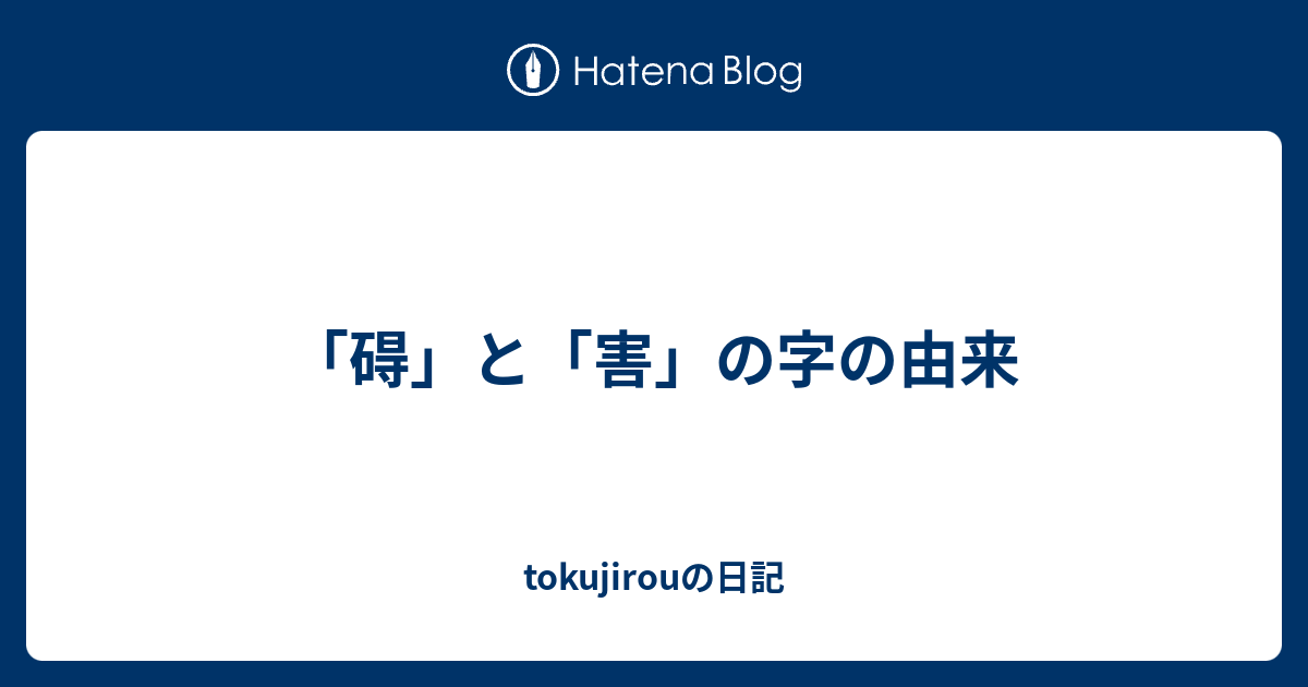 碍 と 害 の字の由来 Tokujirouの日記