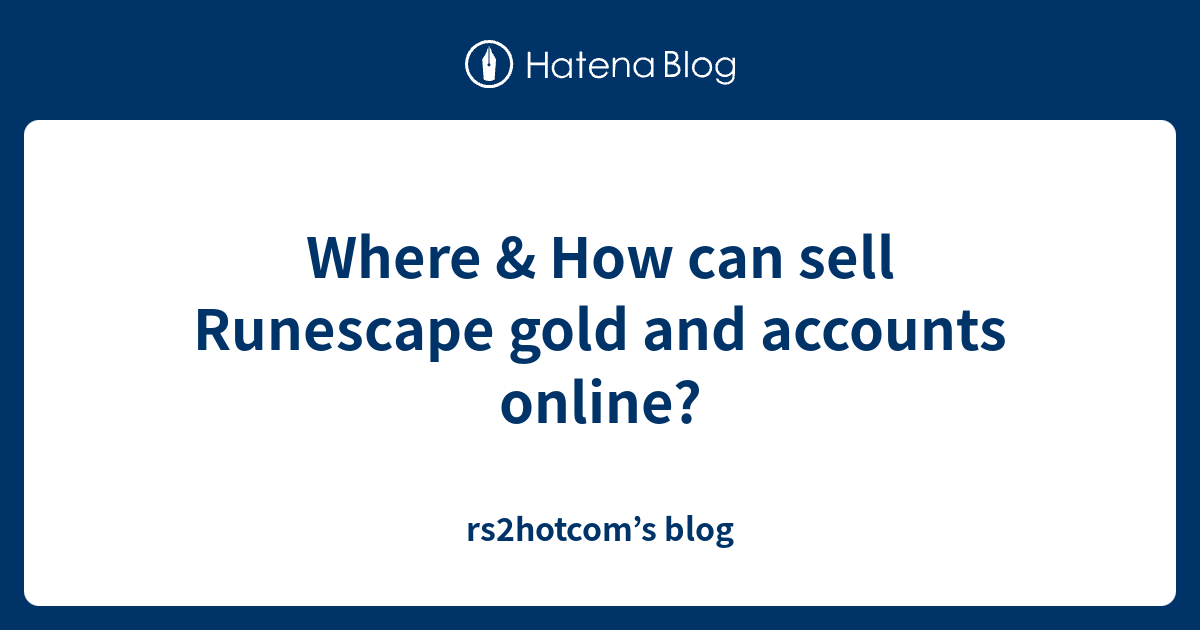 Where & How can sell Runescape gold and accounts online? blog