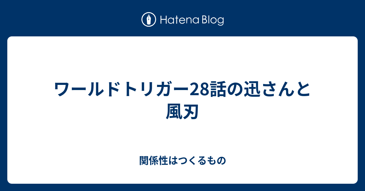 ワールドトリガー28話の迅さんと風刃 関係性はつくるもの