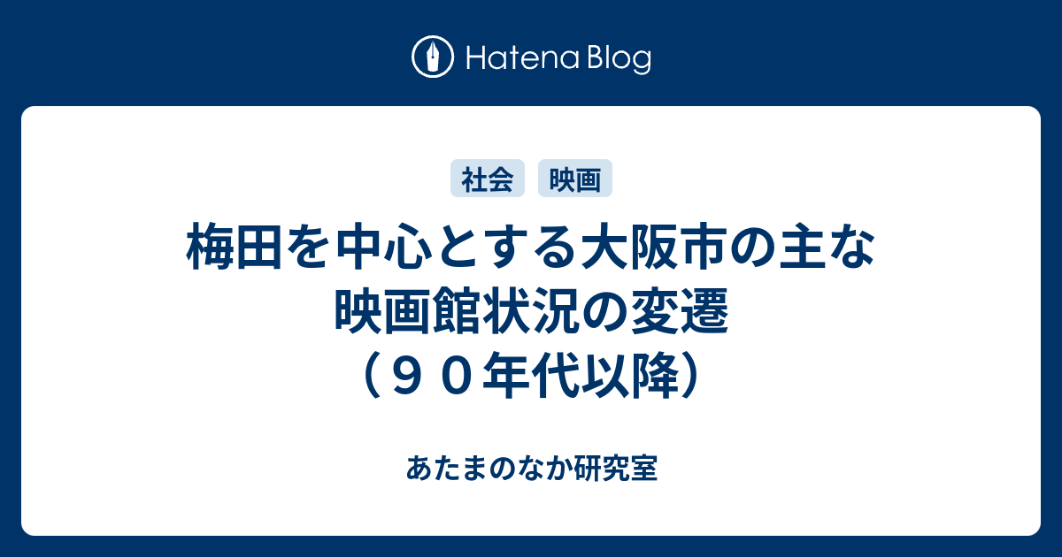 梅田を中心とする大阪市の主な映画館状況の変遷 ９０年代以降 あたまのなか研究室