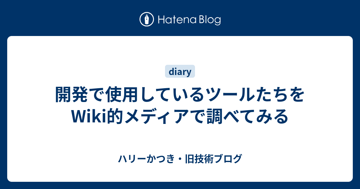 開発で使用しているツールたちをwiki的メディアで調べてみる ハリーかつき 旧技術ブログ