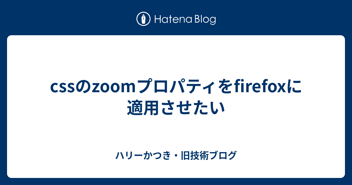 cssのzoomプロパティをfirefoxに適用させたい ハリーかつき・旧技術ブログ